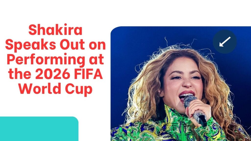 Shakira Speaks Out on Performing at the 2026 FIFA World Cup